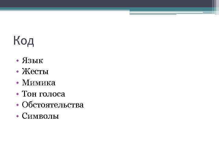 Код • • • Язык Жесты Мимика Тон голоса Обстоятельства Символы 