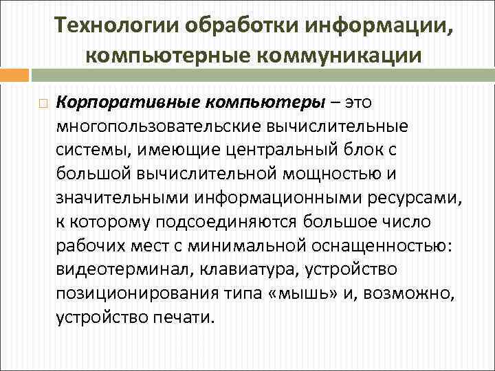 Технологии обработки информации, компьютерные коммуникации Корпоративные компьютеры – это многопользовательские вычислительные системы, имеющие центральный
