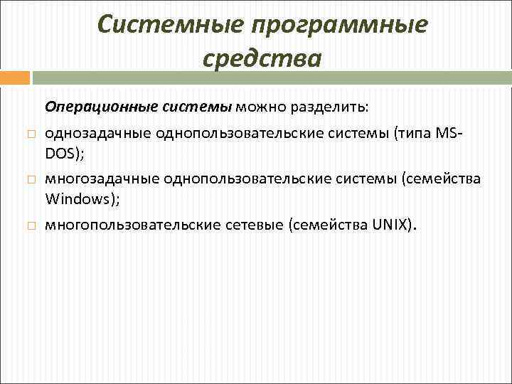 Системные программные средства Операционные системы можно разделить: однозадачные однопользовательские системы (типа MSDOS); многозадачные однопользовательские