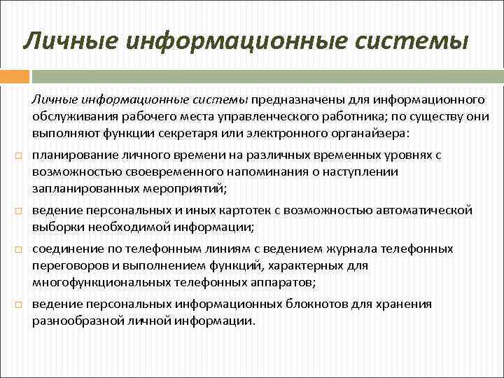 Личные информационные системы предназначены для информационного обслуживания рабочего места управленческого работника; по существу они