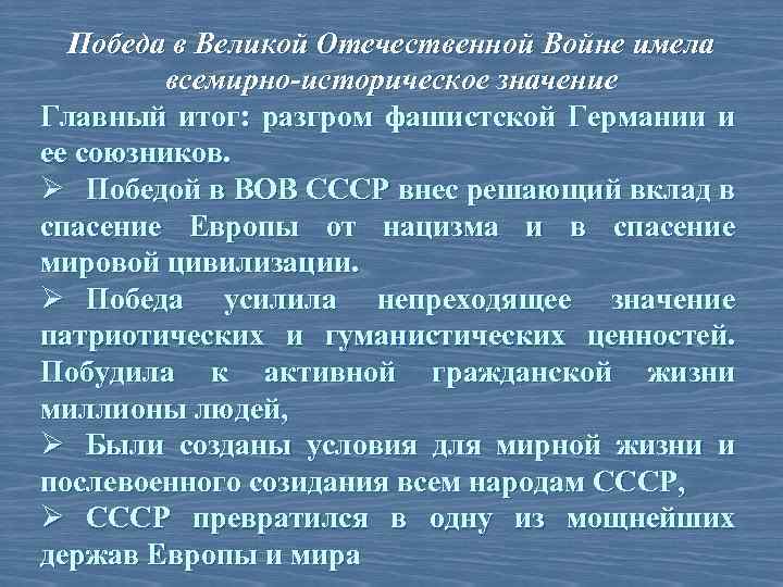 Победа в Великой Отечественной Войне имела всемирно-историческое значение Главный итог: разгром фашистской Германии и