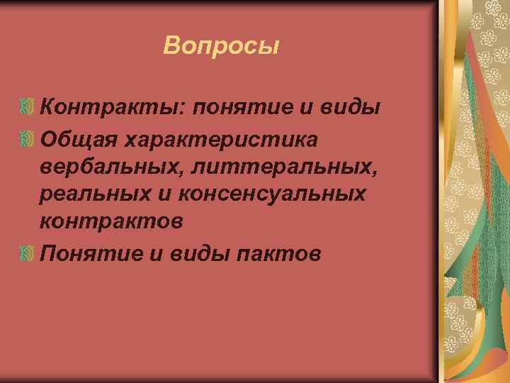 Вопросы Контракты: понятие и виды Общая характеристика вербальных, литтеральных, реальных и консенсуальных контрактов Понятие
