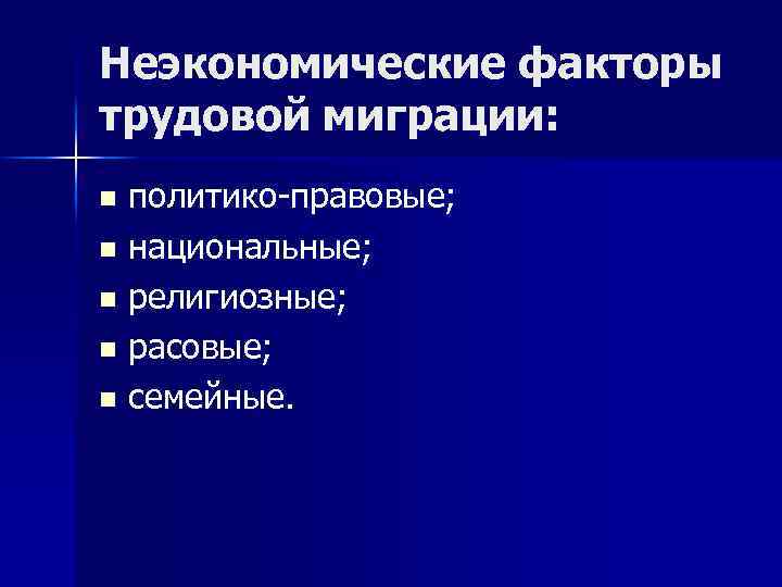 Неэкономические факторы трудовой миграции: политико-правовые; n национальные; n религиозные; n расовые; n семейные. n