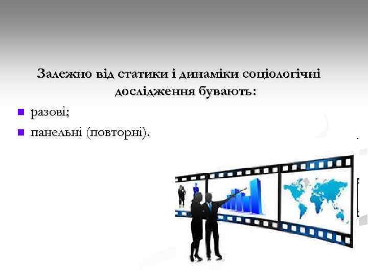 n n Залежно від статики і динаміки соціологічні дослідження бувають: разові; панельні (повторні). 