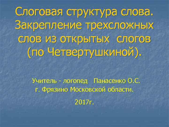 Слоговая структура слова. Закрепление трехсложных слов из открытых слогов (по Четвертушкиной). Учитель - логопед