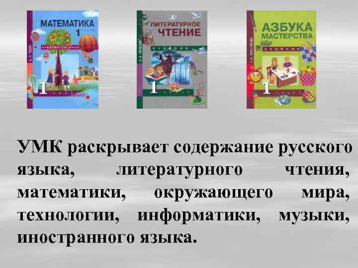 УМК раскрывает содержание русского языка, литературного чтения, математики, окружающего мира, технологии, информатики, музыки, иностранного