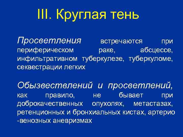 III. Круглая тень Просветления встречаются при периферическом раке, абсцессе, инфильтративном туберкулезе, туберкуломе, секвестрации легких