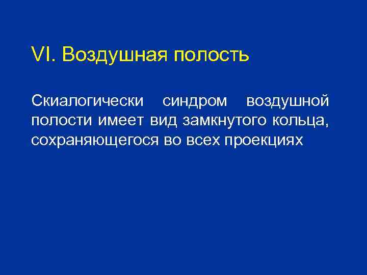 VI. Воздушная полость Скиалогически синдром воздушной полости имеет вид замкнутого кольца, сохраняющегося во всех