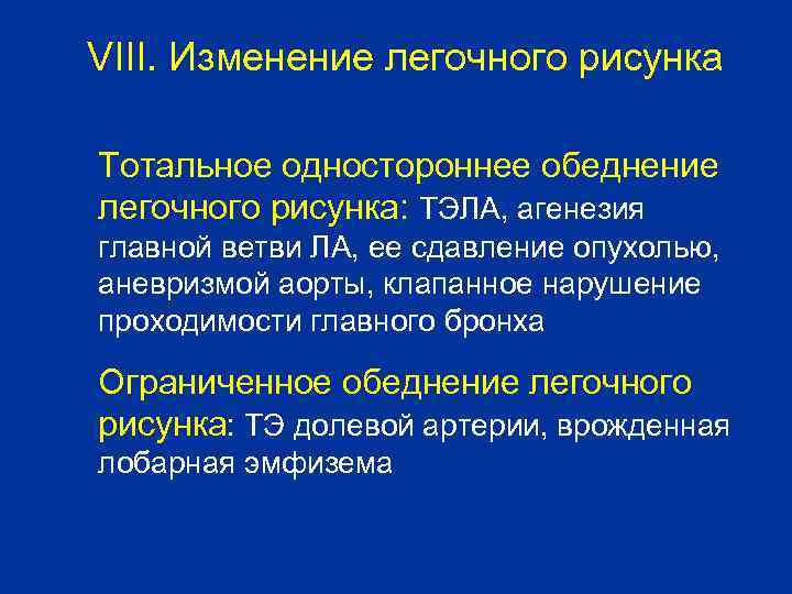 VIII. Изменение легочного рисунка Тотальное одностороннее обеднение легочного рисунка: ТЭЛА, агенезия главной ветви ЛА,