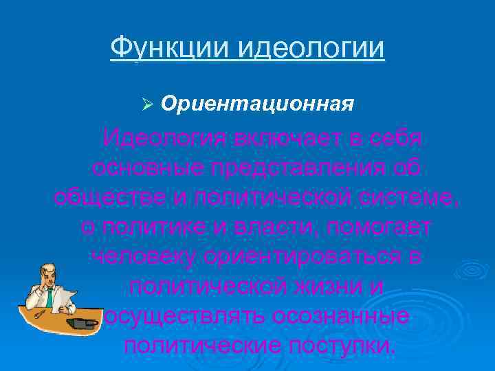 Функции идеологии Ø Ориентационная Идеология включает в себя основные представления об обществе и политической