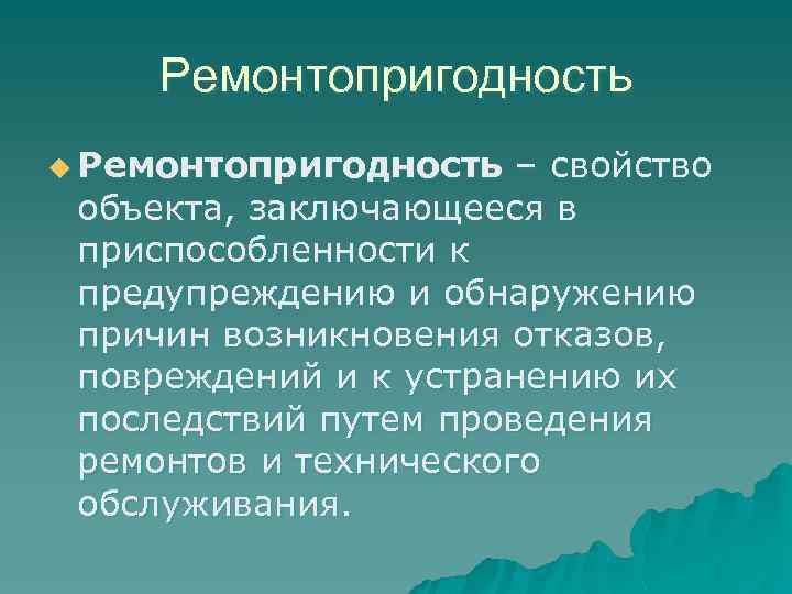 Ремонтопригодность u Ремонтопригодность – свойство объекта, заключающееся в приспособленности к предупреждению и обнаружению причин
