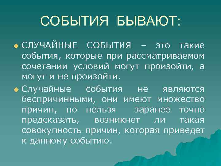 СОБЫТИЯ БЫВАЮТ: СЛУЧАЙНЫЕ СОБЫТИЯ – это такие события, которые при рассматриваемом сочетании условий могут