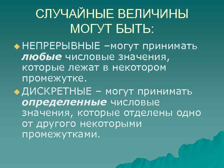 СЛУЧАЙНЫЕ ВЕЛИЧИНЫ МОГУТ БЫТЬ: u НЕПРЕРЫВНЫЕ –могут принимать любые числовые значения, которые лежат в
