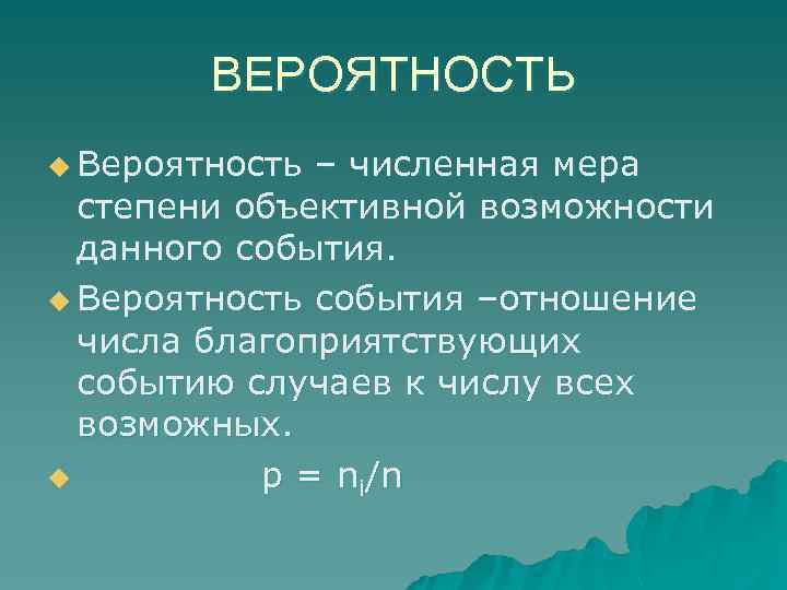 ВЕРОЯТНОСТЬ u Вероятность – численная мера степени объективной возможности данного события. u Вероятность события
