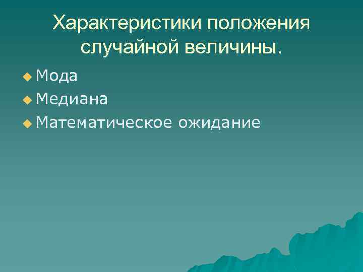 Характеристики положения случайной величины. u Мода u Медиана u Математическое ожидание 