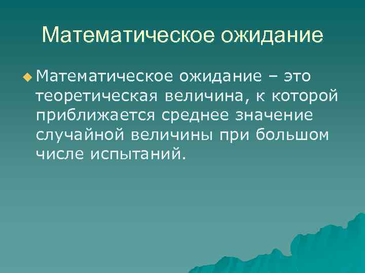 Математическое ожидание u Математическое ожидание – это теоретическая величина, к которой приближается среднее значение