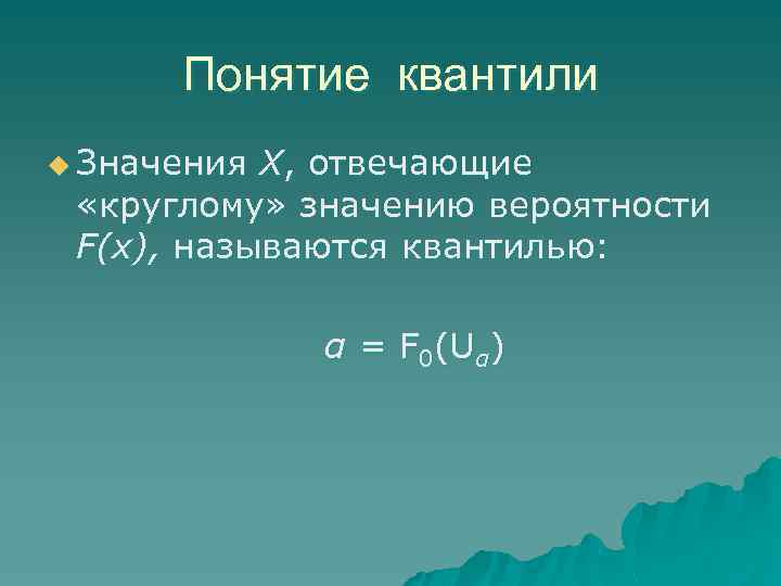 Понятие квантили u Значения Х, отвечающие «круглому» значению вероятности F(x), называются квантилью: α =