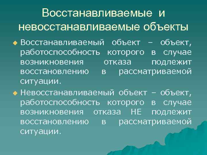 Восстанавливаемые и невосстанавливаемые объекты Восстанавливаемый объект – объект, работоспособность которого в случае возникновения отказа