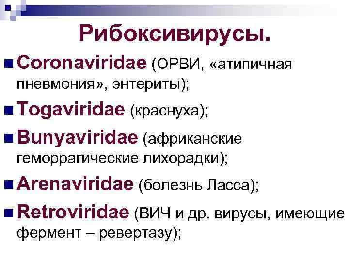 Рибоксивирусы. n Coronaviridae (ОРВИ, «атипичная пневмония» , энтериты); n Togaviridae (краснуха); n Bunyaviridae (африканские