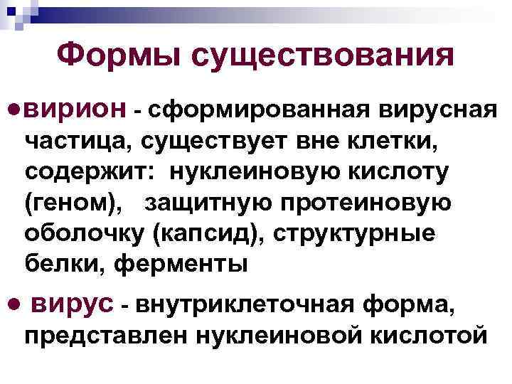 Формы существования ●вирион - сформированная вирусная частица, существует вне клетки, содержит: нуклеиновую кислоту (геном),