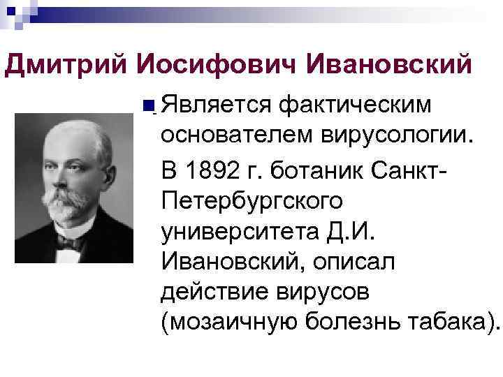 Дмитрий Иосифович Ивановский n Является фактическим основателем вирусологии. n В 1892 г. ботаник Санкт.