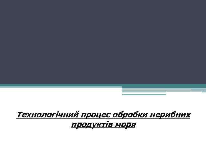 Технологічний процес обробки нерибних продуктів моря 