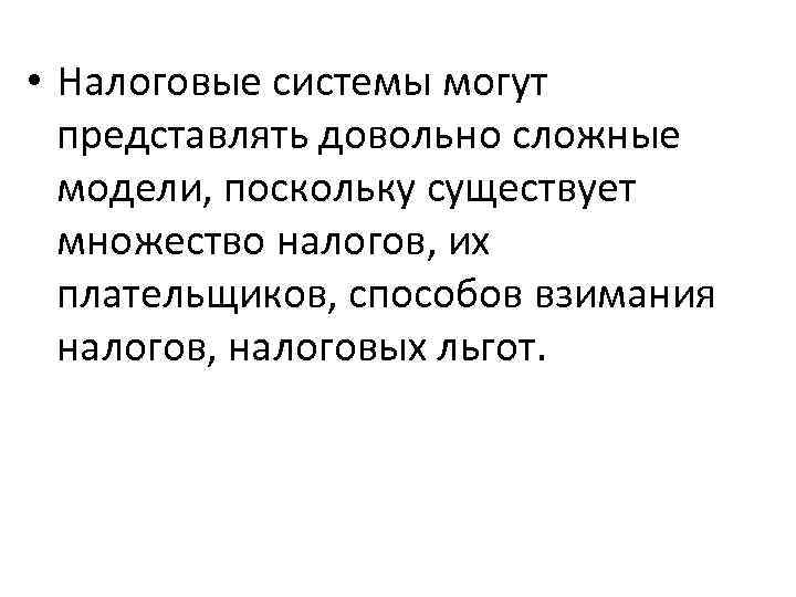  • Налоговые системы могут представлять довольно сложные модели, поскольку существует множество налогов, их