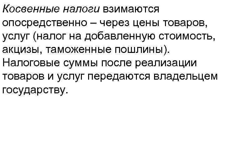 Косвенные налоги взимаются опосредственно – через цены товаров, услуг (налог на добавленную стоимость, акцизы,