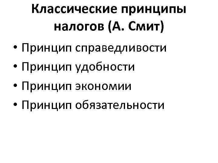 Классические принципы налогов (А. Смит) • Принцип справедливости • Принцип удобности • Принцип экономии