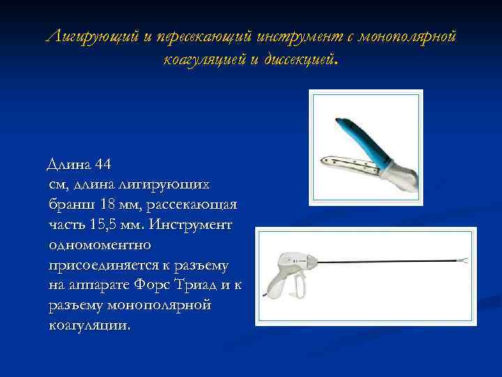 Лигирующий и пересекающий инструмент с монополярной коагуляцией и диссекцией. Длина 44 см, длина лигирующих