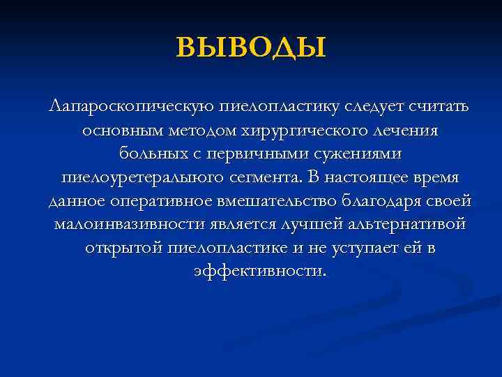 ВЫВОДЫ Лапароскопическую пиелопластику следует считать основным методом хирургического лечения больных с первичными сужениями пиелоуретералыюго