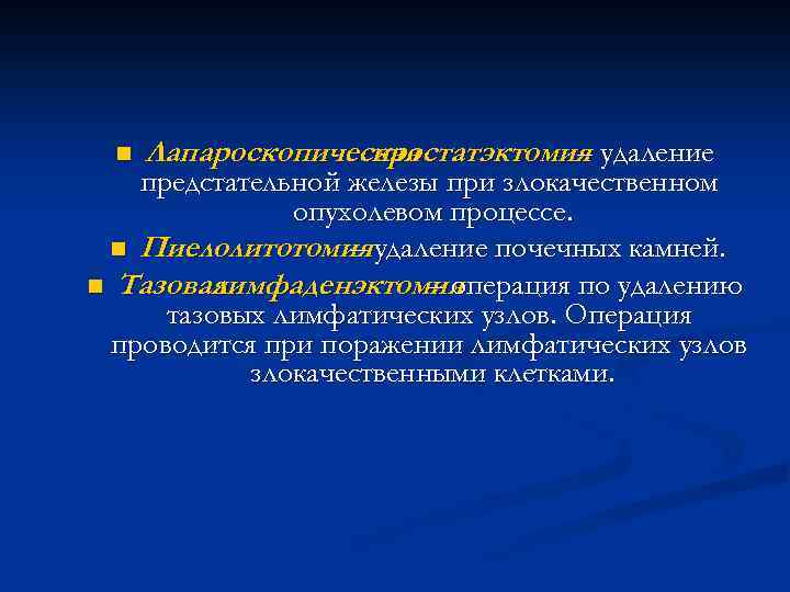 n Лапароскопическая простатэктомия удаление – предстательной железы при злокачественном опухолевом процессе. n Пиелолитотомия удаление