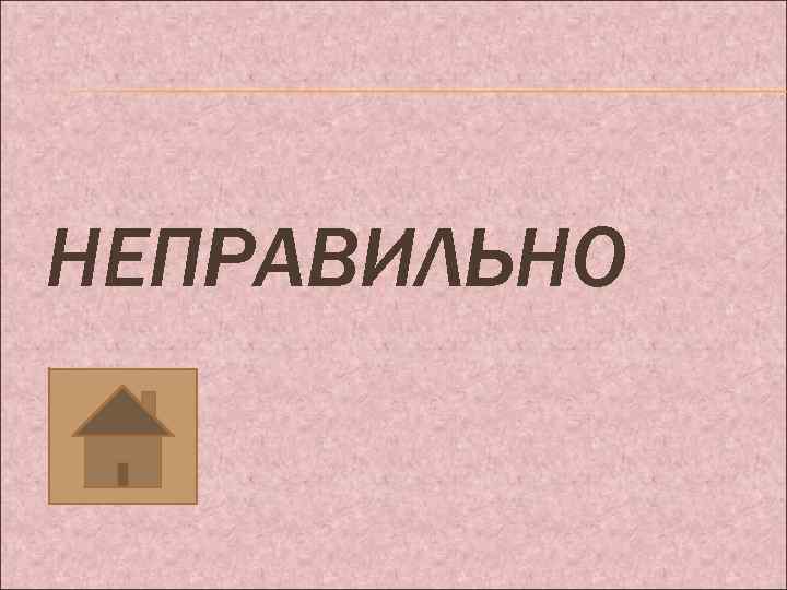 НЕПРАВИЛЬНО 