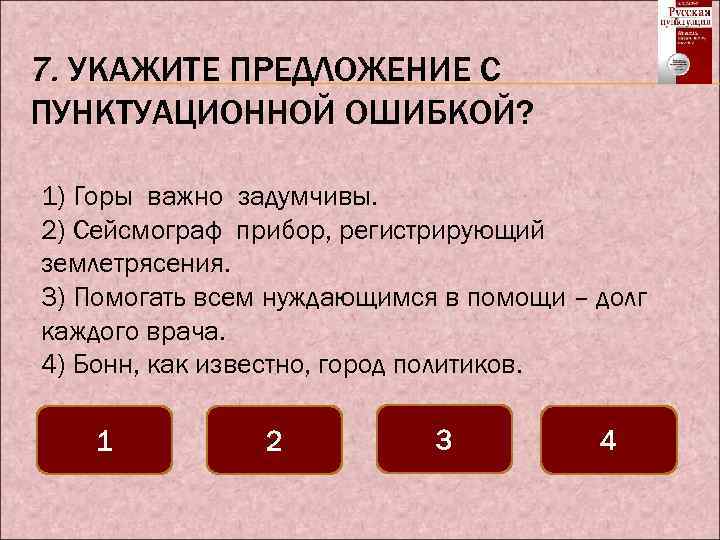 7. УКАЖИТЕ ПРЕДЛОЖЕНИЕ С ПУНКТУАЦИОННОЙ ОШИБКОЙ? 1) Горы важно задумчивы. 2) Сейсмограф прибор, регистрирующий