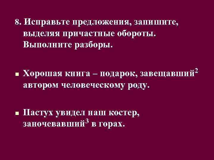 8. Исправьте предложения, запишите, выделяя причастные обороты. Выполните разборы. n n Хорошая книга –