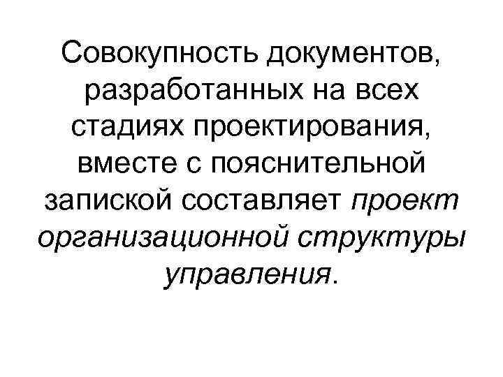Совокупность документов, разработанных на всех стадиях проектирования, вместе с пояснительной запиской составляет проект организационной