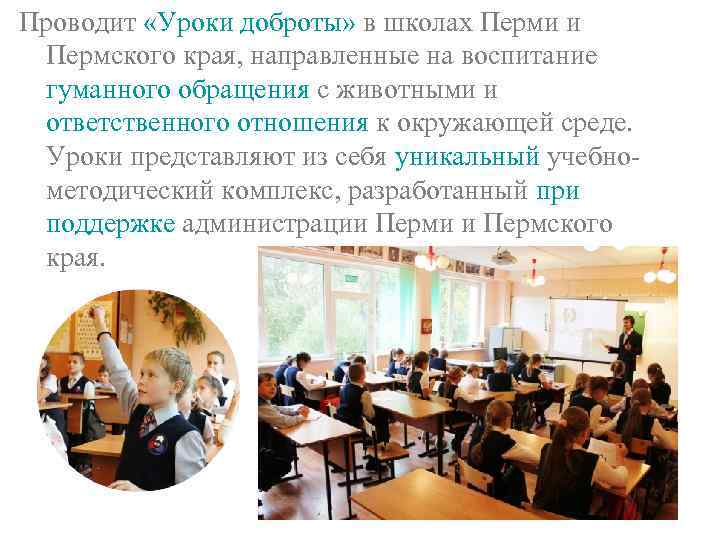 Проводит «Уроки доброты» в школах Перми и Пермского края, направленные на воспитание гуманного обращения