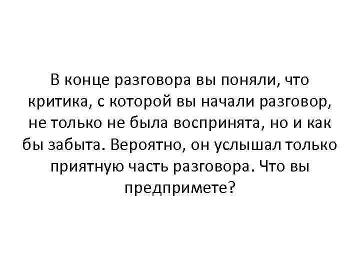 В конце разговора вы поняли, что критика, с которой вы начали разговор, не только