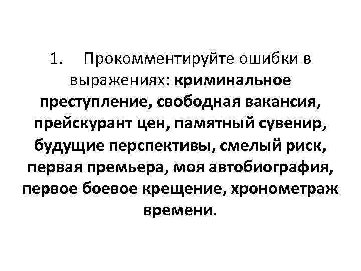 1. Прокомментируйте ошибки в выражениях: криминальное преступление, свободная вакансия, прейскурант цен, памятный сувенир, будущие