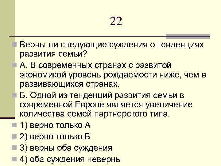 22 n Верны ли следующие суждения о тенденциях развития семьи? n А. В современных
