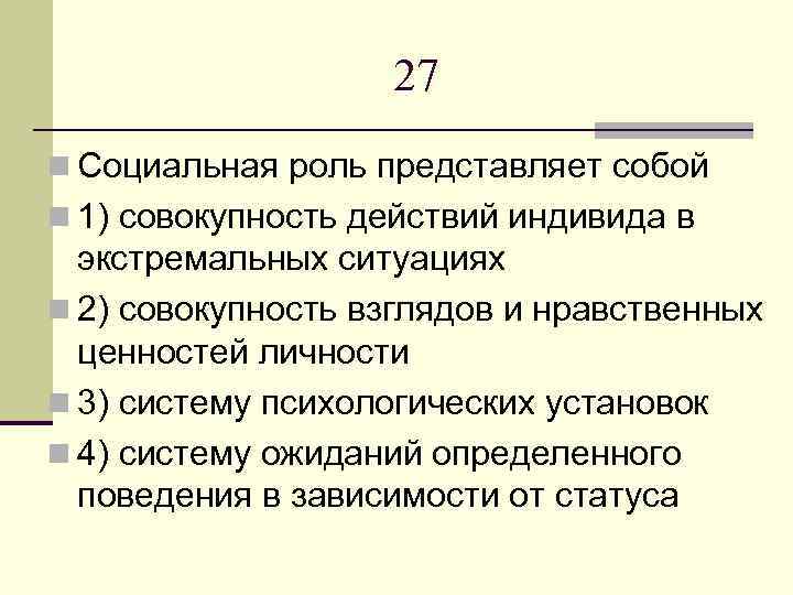 27 n Социальная роль представляет собой n 1) совокупность действий индивида в экстремальных ситуациях