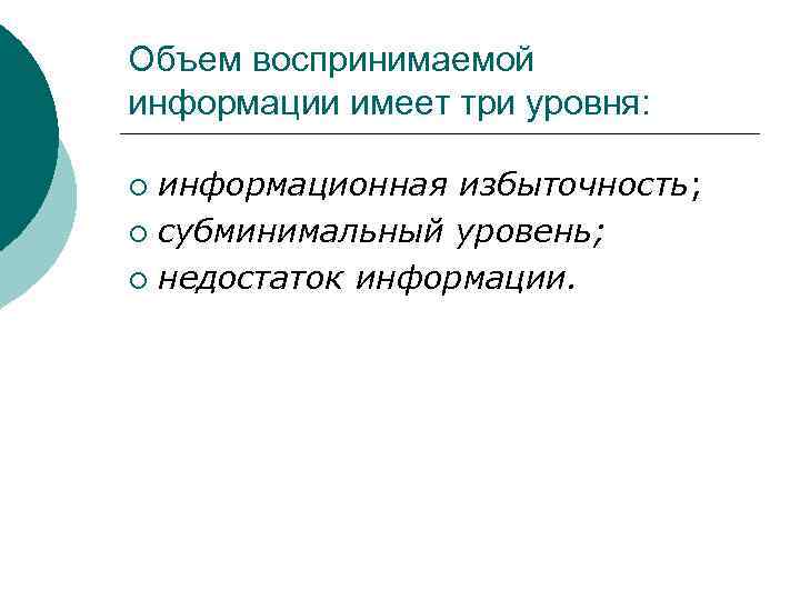 Объем воспринимаемой информации имеет три уровня: информационная избыточность; ¡ субминимальный уровень; ¡ недостаток информации.