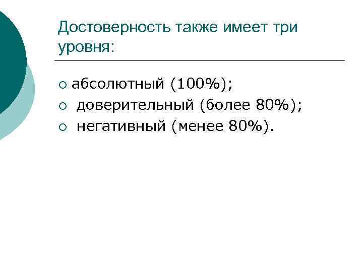 Достоверность также имеет три уровня: абсолютный (100%); ¡ доверительный (более 80%); ¡ негативный (менее