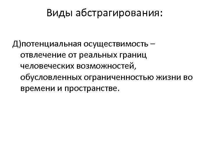 Виды абстрагирования: Д)потенциальная осуществимость – отвлечение от реальных границ человеческих возможностей, обусловленных ограниченностью жизни