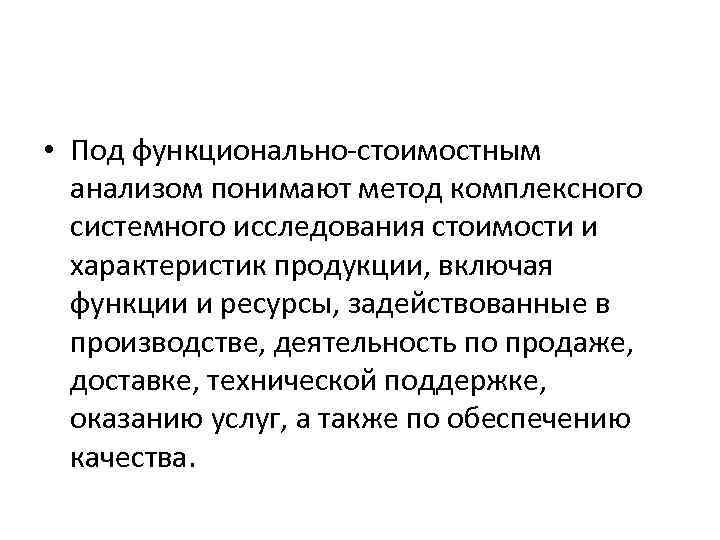  • Под функционально-стоимостным анализом понимают метод комплексного системного исследования стоимости и характеристик продукции,