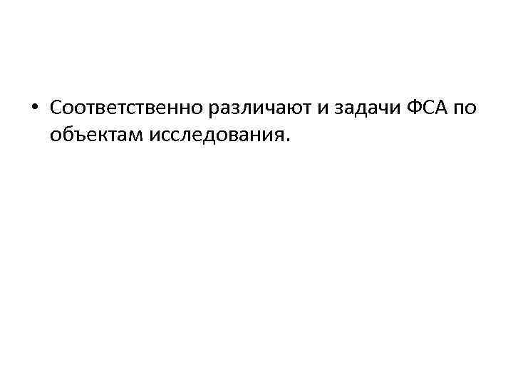  • Соответственно различают и задачи ФСА по объектам исследования. 