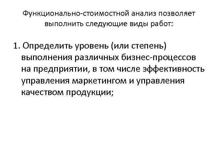 Функционально-стоимостной анализ позволяет выполнить следующие виды работ: 1. Определить уровень (или степень) выполнения различных