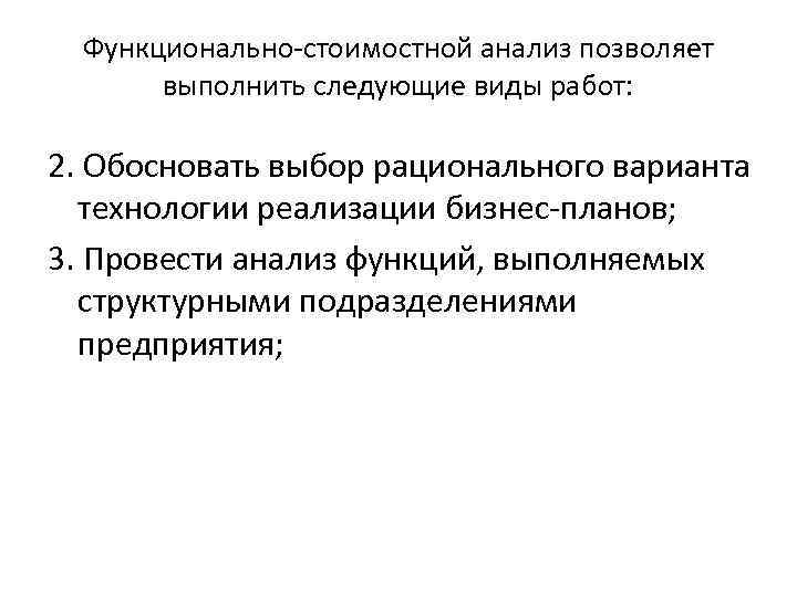 Функционально-стоимостной анализ позволяет выполнить следующие виды работ: 2. Обосновать выбор рационального варианта технологии реализации