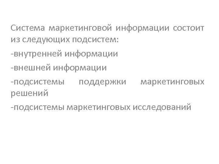 Система маркетинговой информации состоит из следующих подсистем: -внутренней информации -внешней информации -подсистемы поддержки маркетинговых