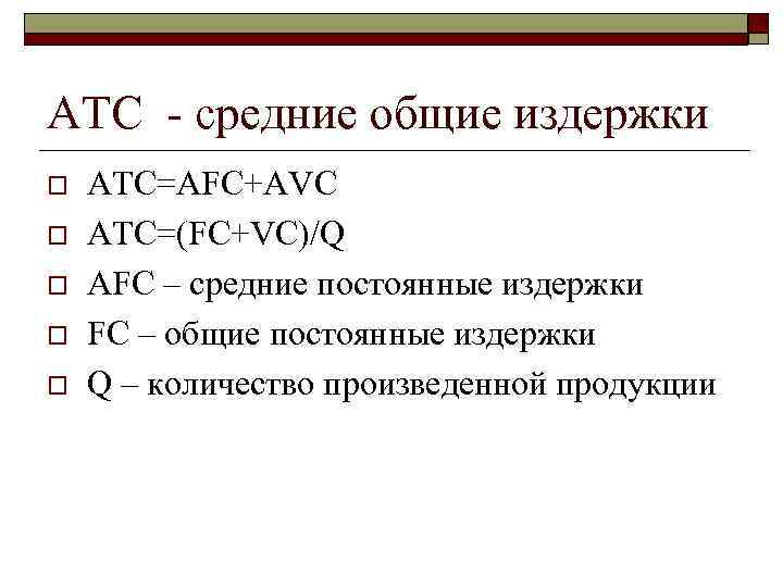 ATC - средние общие издержки o o o ATC=AFC+AVC ATC=(FC+VC)/Q AFC – средние постоянные